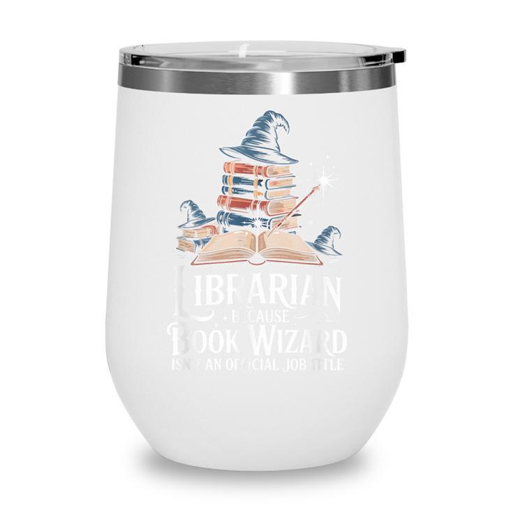 Librarian Because Book Wizard Isn't An Official Job Title Wine Tumbler