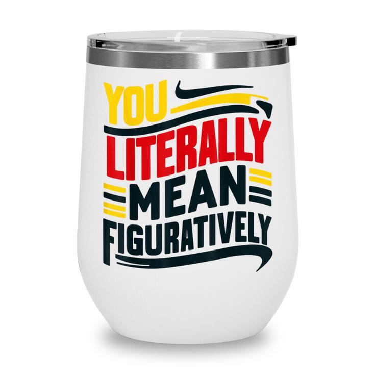 You Literally Mean Figuratively Grammar Teacher Book Writers Wine Tumbler