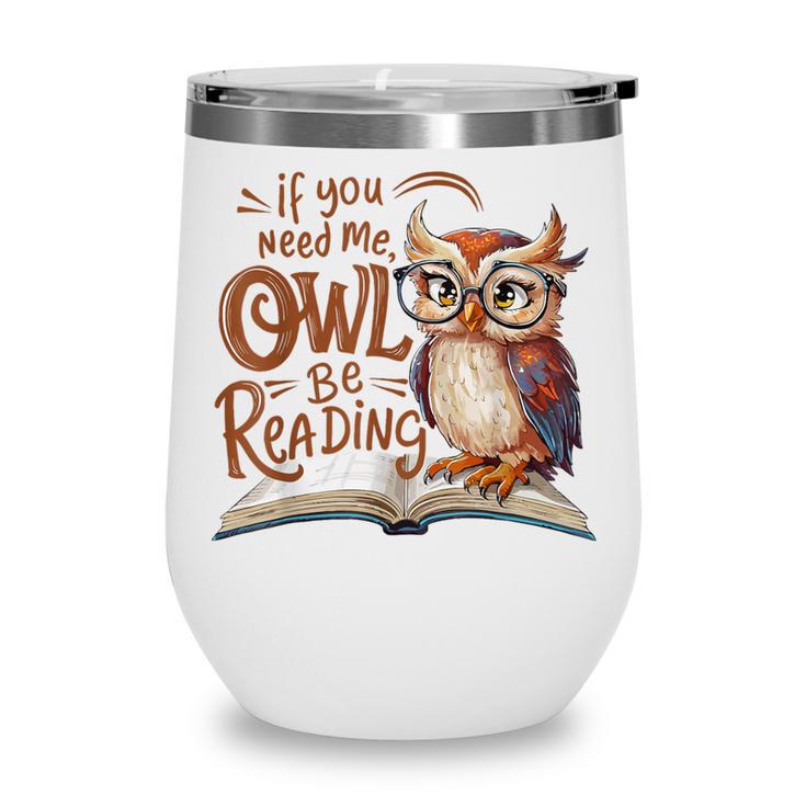 If You Need Me Owl Be Reading Book Lover Students Wine Tumbler
