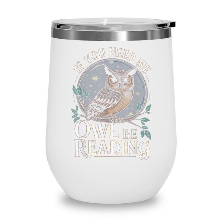 If You Need Me Owl Be Reading Book Students Lover Wine Tumbler