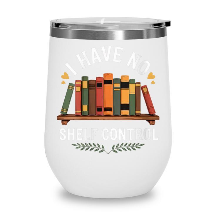 I Have No Shelf Control Book Lover Reading Humor Quote Wine Tumbler I Have No Shelf Control Book Lover Reading Humor Quote Wine Tumbler