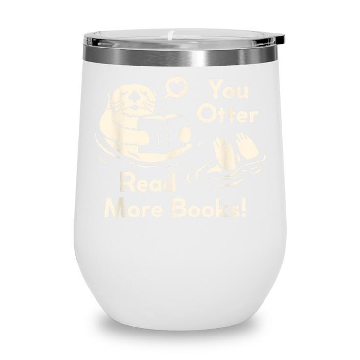 You Otter Read More Books Cute Otter Book Lover Wine Tumbler