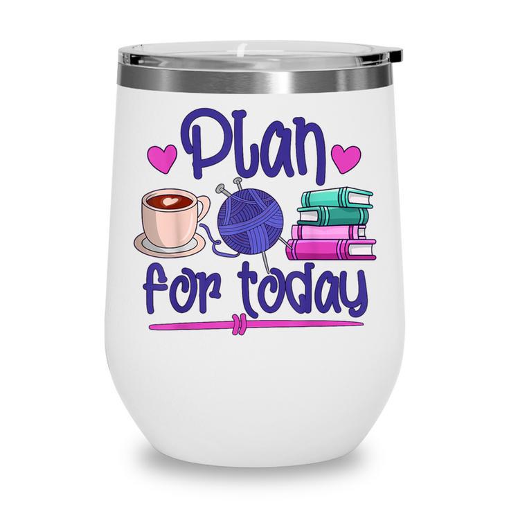 Plan For Today Coffee Yarn Books Sewing Knitter Knitting Wine Tumbler