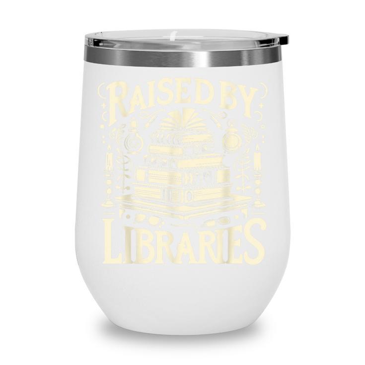 Raised By Libraries Reader Book Bibliophile Wine Tumbler Raised By Libraries Reader Book Bibliophile Wine Tumbler