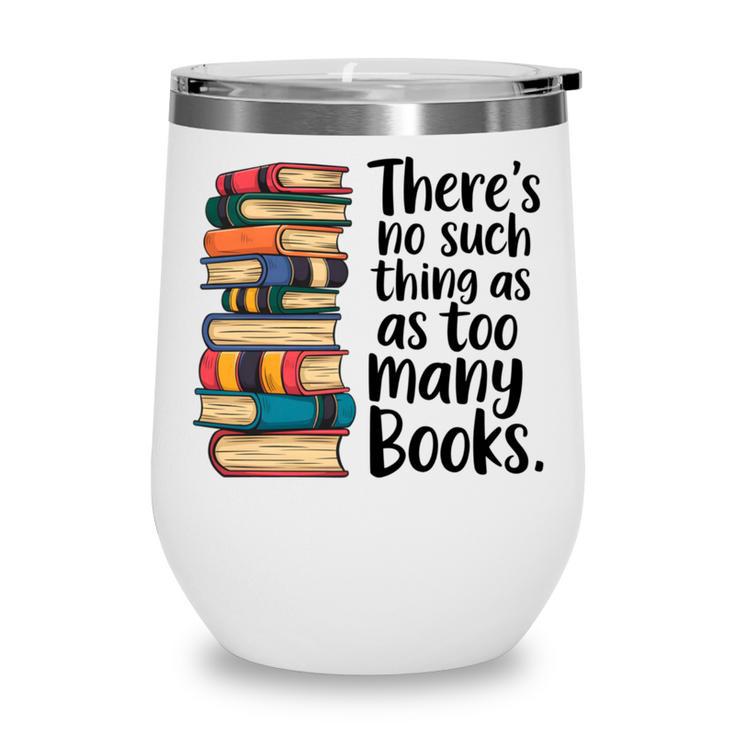 There Is No Such Thing As Too Many Books Book Lover Wine Tumbler