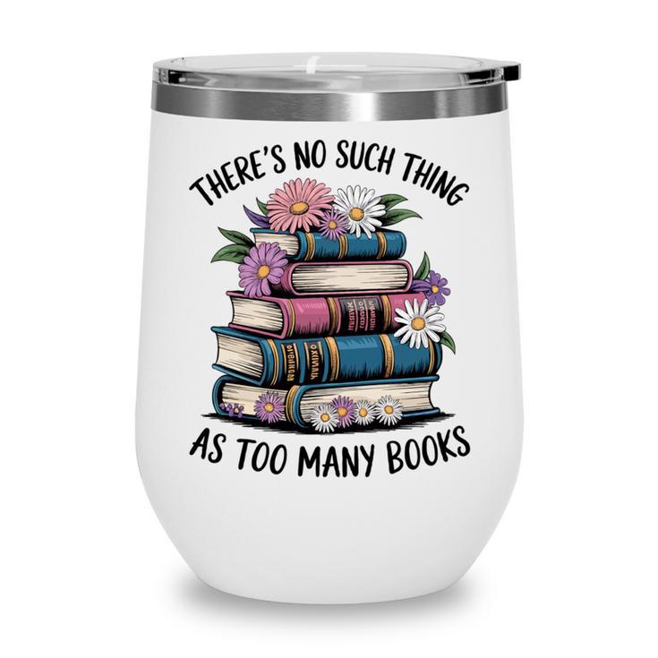 There Is No Such Thing As Too Many Books Lover Women Kids Wine Tumbler