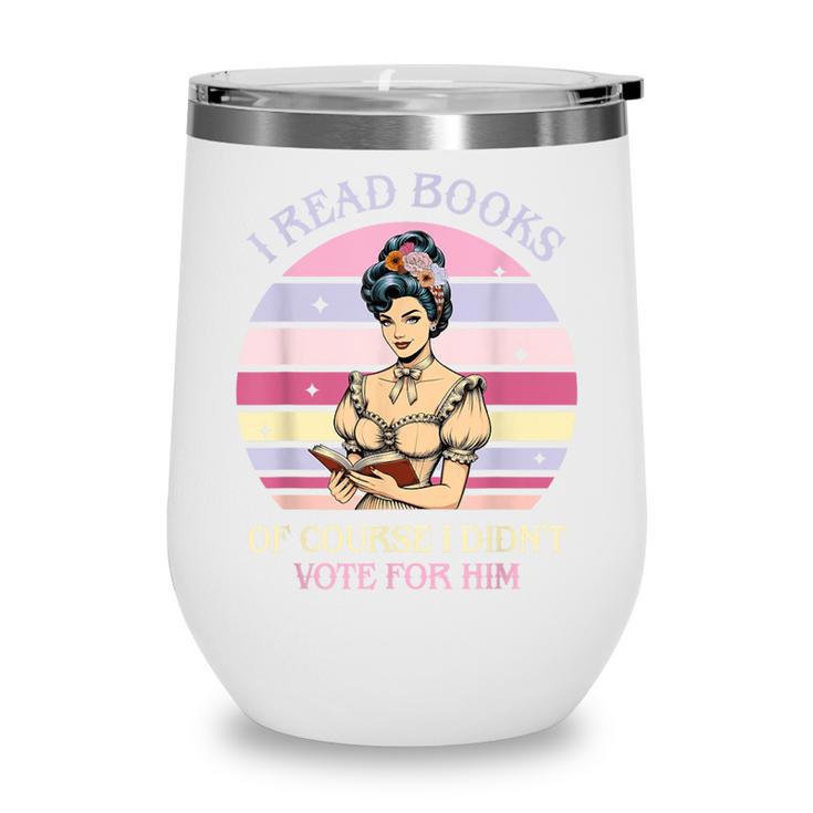 I Read Books Of Course I Didn't Vote For Him Vintage Quote Wine Tumbler