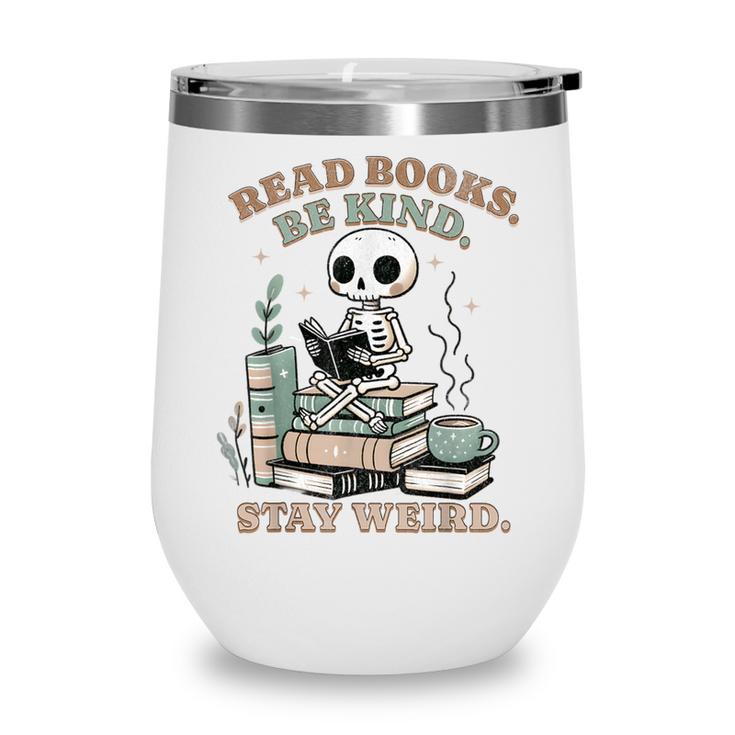 Read Books Be Kind Stay Weird Skeleton Reading Book Lover Wine Tumbler Read Books Be Kind Stay Weird Skeleton Reading Book Lover Wine Tumbler