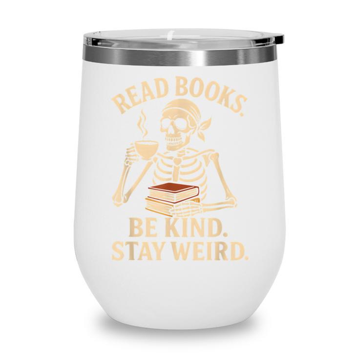 Read Books Be Kind Stay Weird Skeleton Reading Coffee Goth Wine Tumbler Read Books Be Kind Stay Weird Skeleton Reading Coffee Goth Wine Tumbler