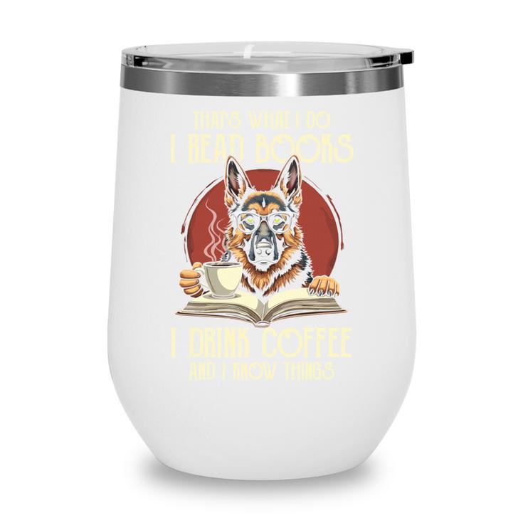 i Read Books And i Know Things German Shepherd Coffee Books Wine Tumbler