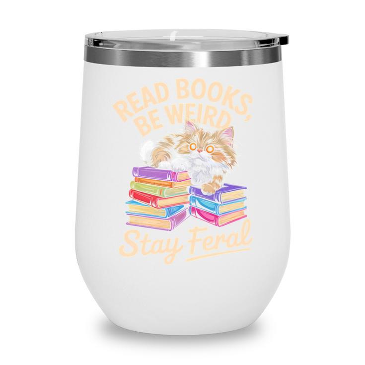 Read Books Be Weird Stay Feral Cat Wine Tumbler