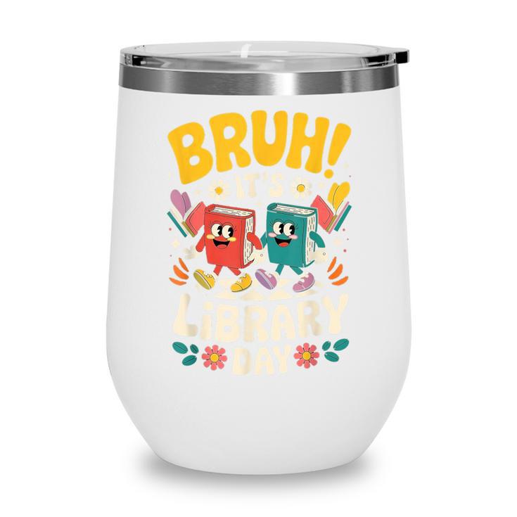 Reading Book Lover School Librarian Bruh It's Library Day Wine Tumbler