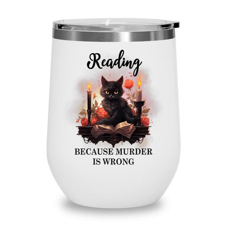 Reading Because Murder Is Wrong Books And Cats Book Lovers Wine Tumbler