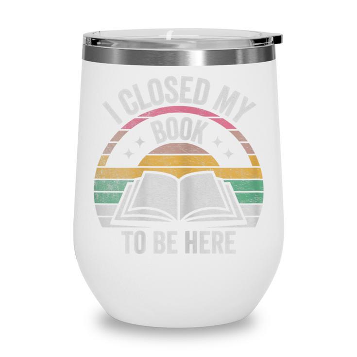 Retro Vintage I Closed My Book To Be Here Book Lover Reading Wine Tumbler Retro Vintage I Closed My Book To Be Here Book Lover Reading Wine Tumbler