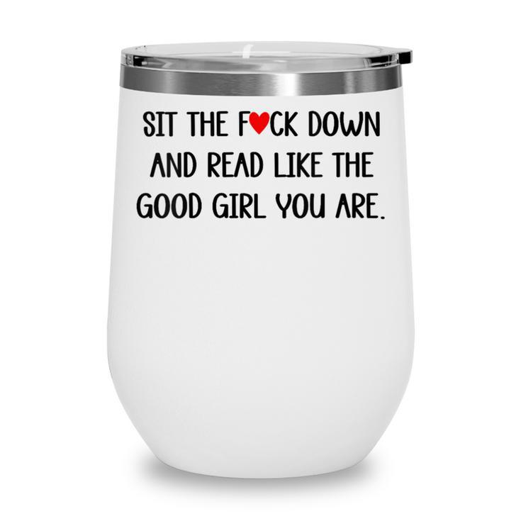 Sit The Fuck Down And Read Good Girl Spicy Books Smut Reader Wine Tumbler