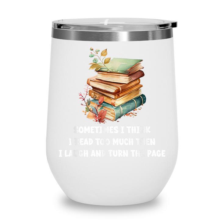 Sometimes I Think I Read Too Much For Books Lover Wine Tumbler