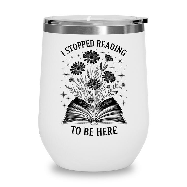 I Stopped Reading To Be Here Introvert Book Lover Bookworm Wine Tumbler