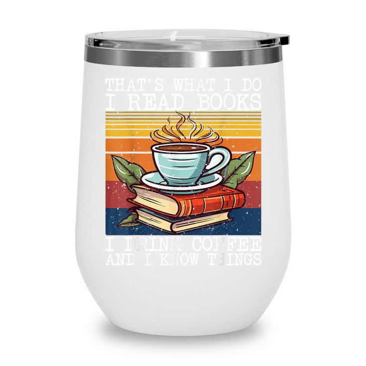 That's What I Do I Read Books Drink Coffee And I Know Things Wine Tumbler