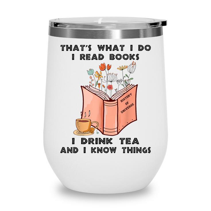 That's What I Do I Read Books I Drink Tea And I Know Things Wine Tumbler