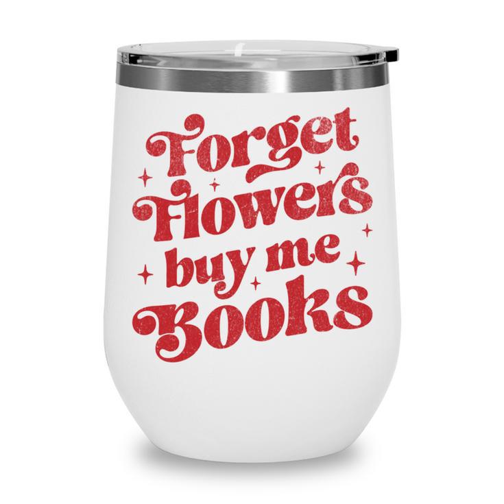 Valentine Bookish Love Quote Forget Flowers Buy Me Books Wine Tumbler