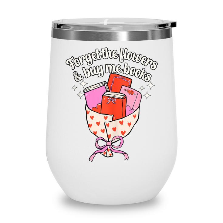 Valentines Book Lover Forget The Flowers And Buy Me Books Wine Tumbler