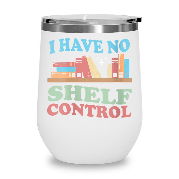 Women's I Have No Shelf Control Book Reader Book Nerd Book Reading Wine Tumbler Women's I Have No Shelf Control Book Reader Book Nerd Book Reading Wine Tumbler
