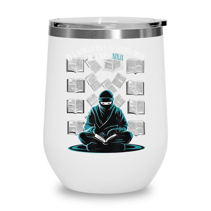 In A World Full Of Bookworms Be A Book Ninja Reading Reader Wine Tumbler
