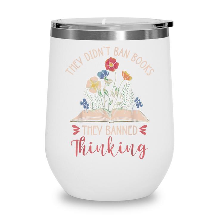They Didn't Ban Books They Banned Thinking Wine Tumbler They Didn't Ban Books They Banned Thinking Wine Tumbler