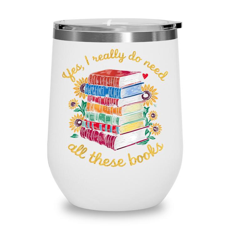 Yes I Really Do Need All These Books Sunflower Bibliophiles Wine Tumbler