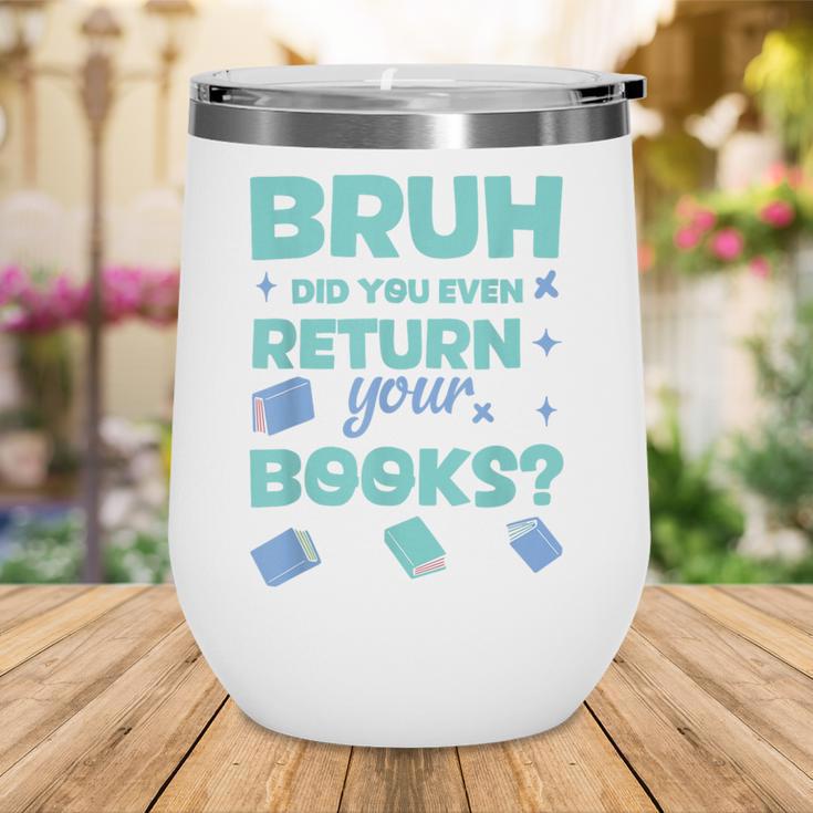 Bruh Did You Even Return Your Books Librarian Library Wine Tumbler Bruh Did You Even Return Your Books Librarian Library Wine Tumbler
