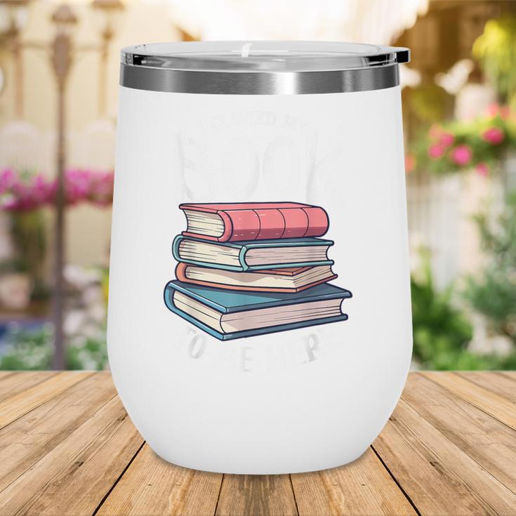 I Closed My Book To Be Here Books Lover Bookworm Wine Tumbler