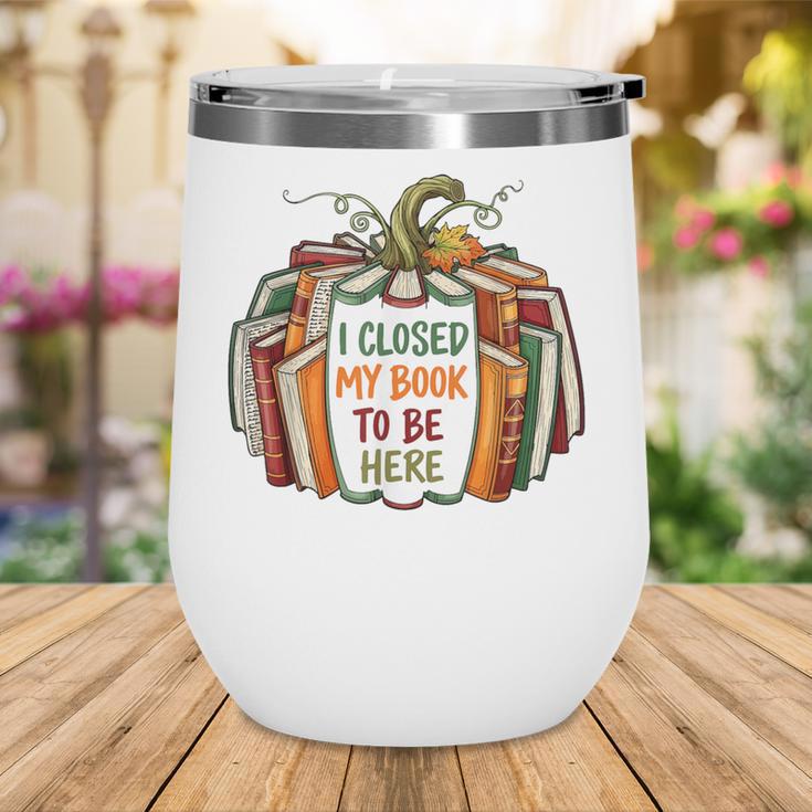 I Closed My Book To Be Here Fall Pumpkin Wine Tumbler I Closed My Book To Be Here Fall Pumpkin Wine Tumbler