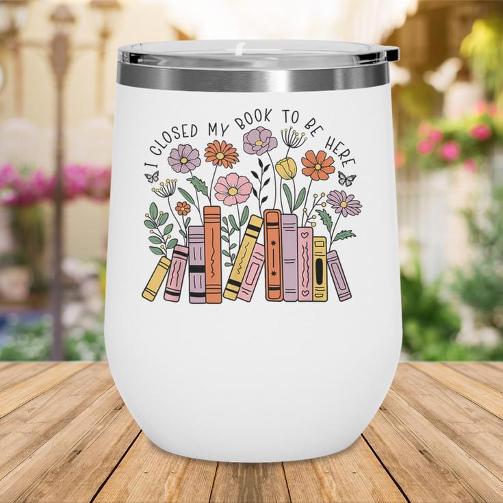 I Closed My Book To Be Here Floral Bookworm Reading Wine Tumbler I Closed My Book To Be Here Floral Bookworm Reading Wine Tumbler
