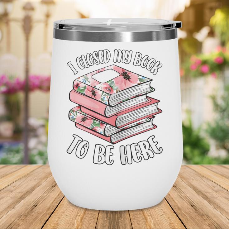 I Closed My Book To Be Here Reading Bookworm Women Girls Wine Tumbler I Closed My Book To Be Here Reading Bookworm Women Girls Wine Tumbler