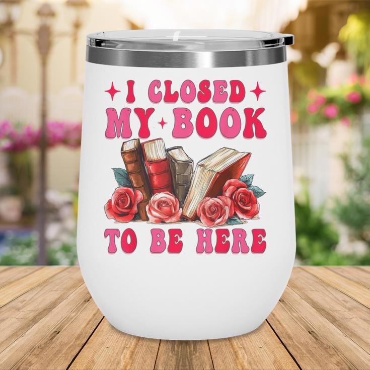 I Closed My Book To Be Here Valentines Book Lover Bookish Wine Tumbler