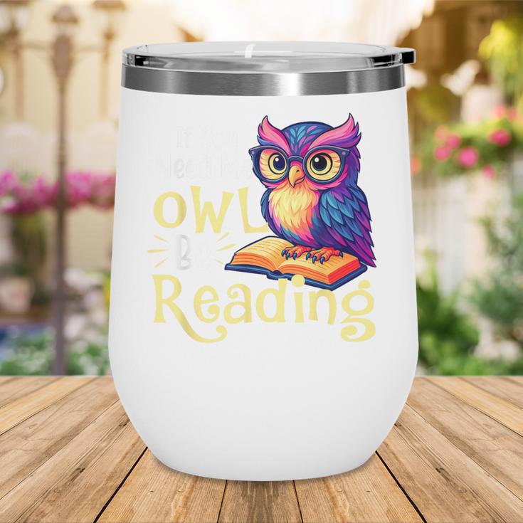 If You Need Me Owl Be Reading Book Lover Reading Bookworm Wine Tumbler