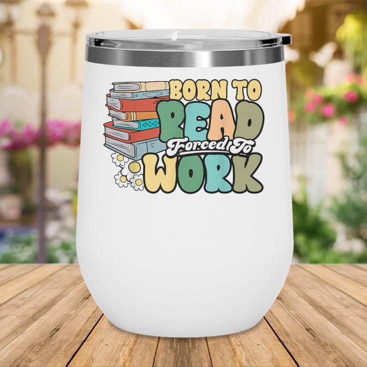 Reading Born To Read Forced To Work Bookish Book Lover Wine Tumbler