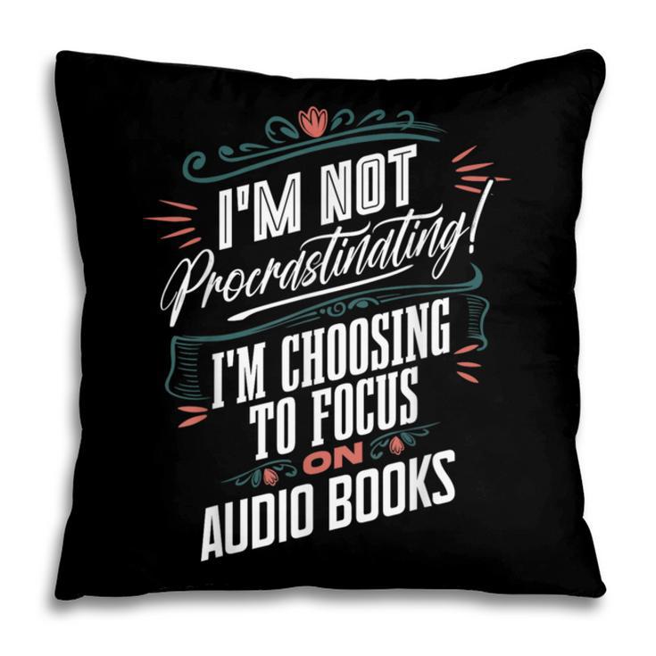 Audiobook Lover I’m Not Procrastinating Book Humor Pillowcase