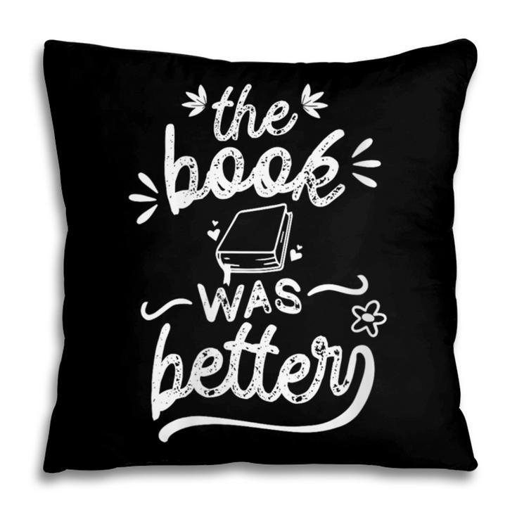 The Book Was Better Reader Teacher Librarian Reading Lovers Pillowcase