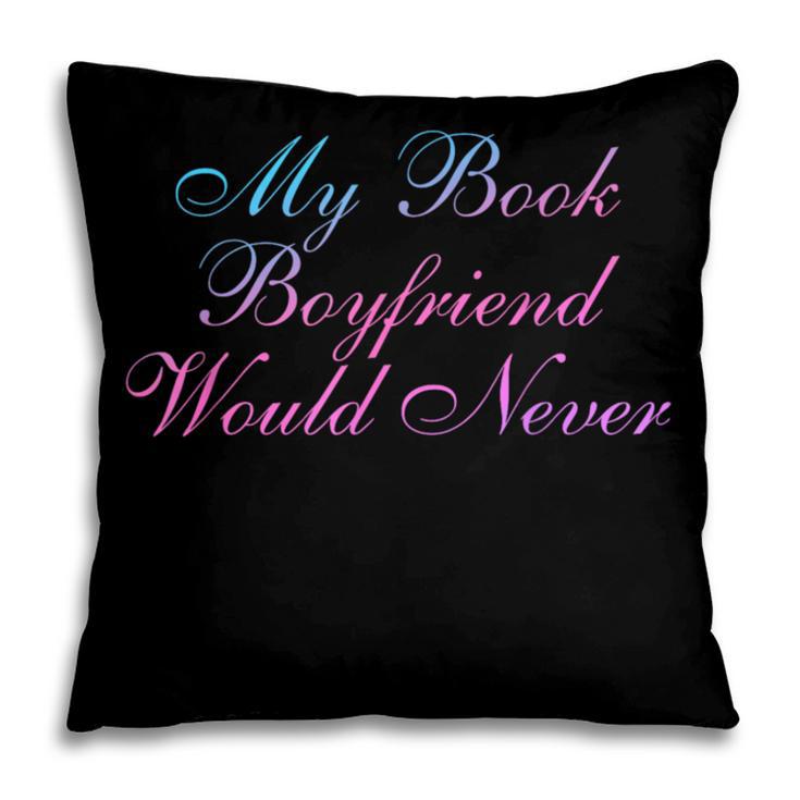 My Book Boyfriend Would Never Dark Romance Pillowcase
