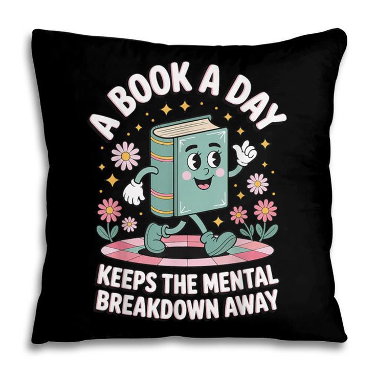 A Book A Day Keeps The Mental Breakdown Away Pillowcase