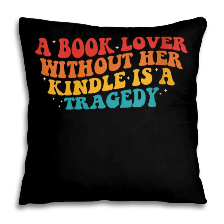 A Book Lover Without Her Kindle Is A Tragedy Apparel Pillowcase A Book Lover Without Her Kindle Is A Tragedy Apparel Pillowcase