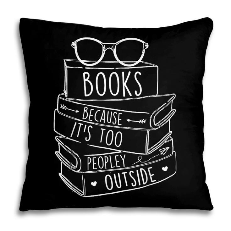 Book Lovers Books Because It’s Too Peopley Outside Pillowcase Book Lovers Books Because It’s Too Peopley Outside Pillowcase