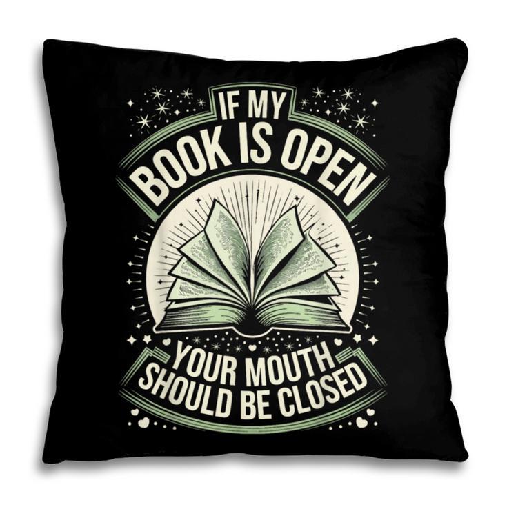 If My Book Is Open Your Mouth Should Be Closed Pillowcase