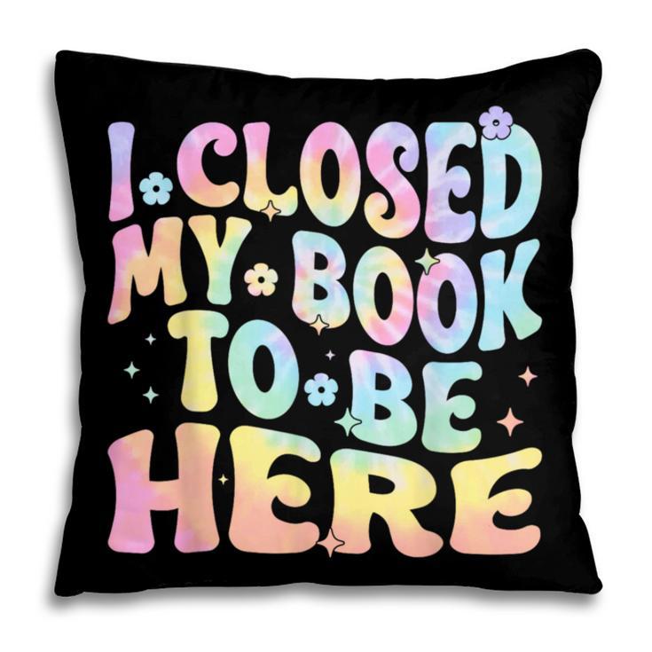 Book Readers I Closed My Book To Be Here Pillowcase