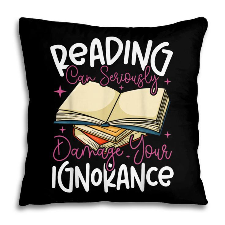 Book Reading Reading Can Seriously Damage Your Ignorance Pillowcase