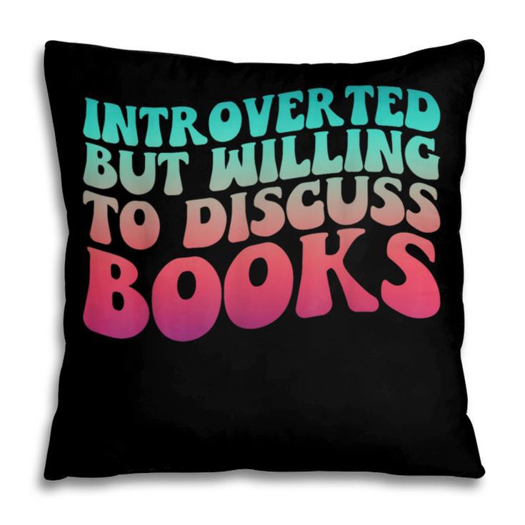 Bookish Reading Love Introverted But Willing To Discuss Book Pillowcase