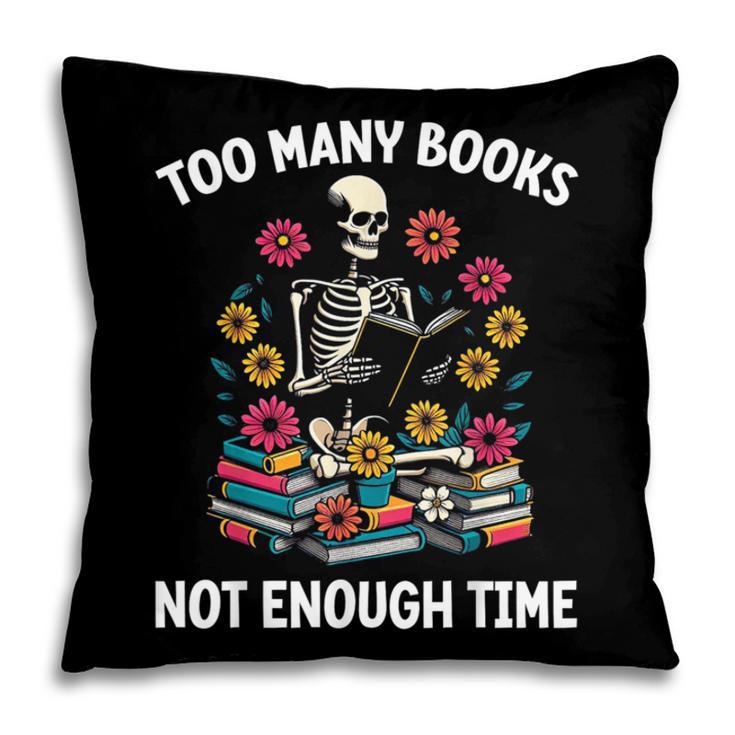Too Many Books Not Enough Time Skeleton Flowers Reader Pillowcase Too Many Books Not Enough Time Skeleton Flowers Reader Pillowcase