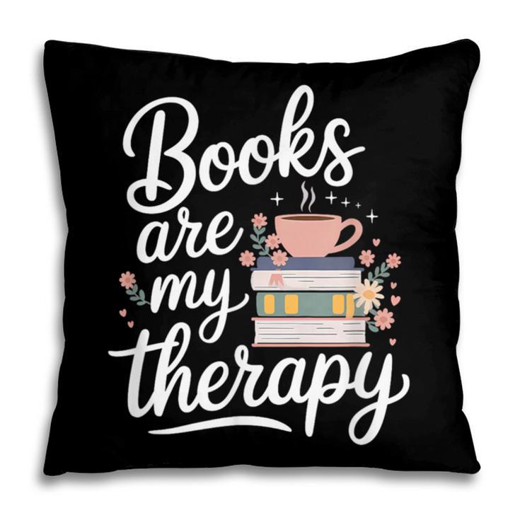 Books Are My Therapy Book Lover Coffee Books Flowers Bookish Pillowcase