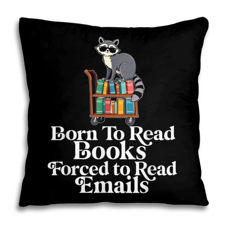 Born To Read Books Forced To Read Emails Book Lover Bookworm Pillowcase Born To Read Books Forced To Read Emails Book Lover Bookworm Pillowcase